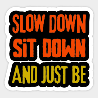 Slow Down Sit Sown And Just Be Sticker